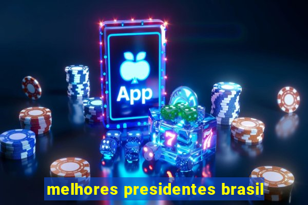 melhores presidentes brasil